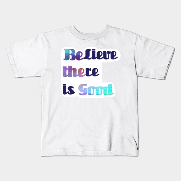 BElieve THEre is GOOD Kids T-Shirt by AUDREYHELLADOPE